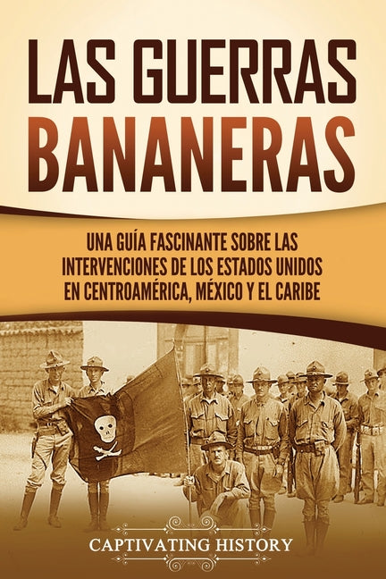 Las Guerras Bananeras: Una guía fascinante sobre las intervenciones de los Estados Unidos en Centroamérica, México y el Caribe - Paperback