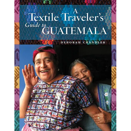 A Textile Traveler's Guide to Guatemala - Paperback